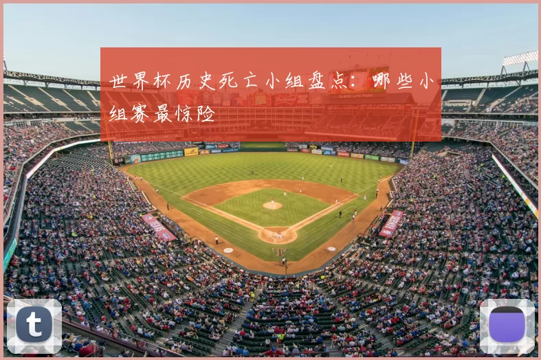 世界杯历史死亡小组盘点：哪些小组赛最惊险