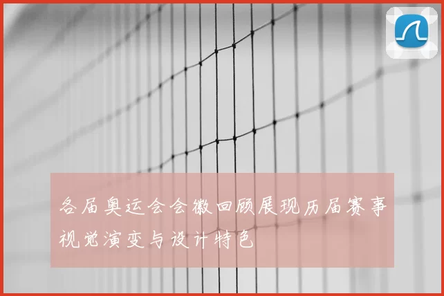 各届奥运会会徽回顾展现历届赛事视觉演变与设计特色