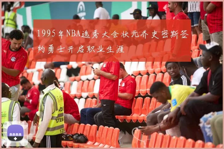 1995年NBA选秀大会状元乔史密斯签约勇士开启职业生涯