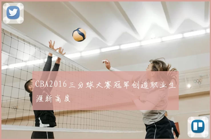 CBA2016三分球大赛冠军创造职业生涯新高度