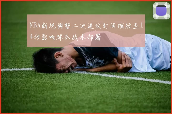 NBA新规调整二次进攻时间缩短至14秒影响球队战术部署