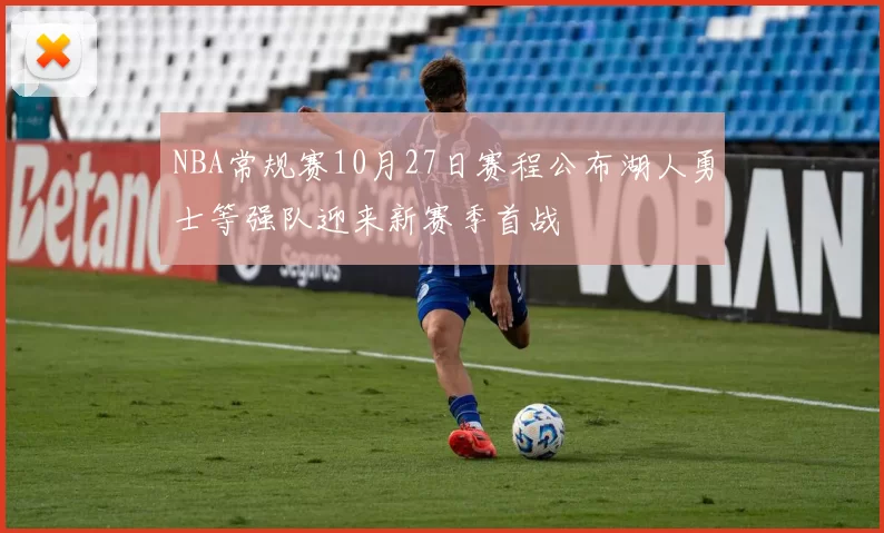 NBA常规赛10月27日赛程公布湖人勇士等强队迎来新赛季首战