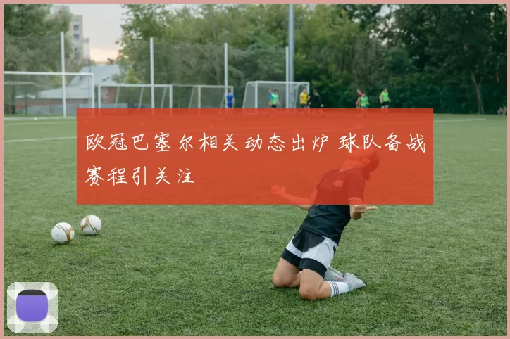 欧冠巴塞尔相关动态出炉 球队备战赛程引关注