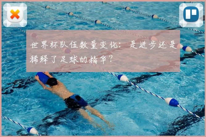 世界杯队伍数量变化：是进步还是稀释了足球的精华？