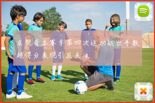 东契奇本赛季第四次运动战出手数超得分表现引发关注