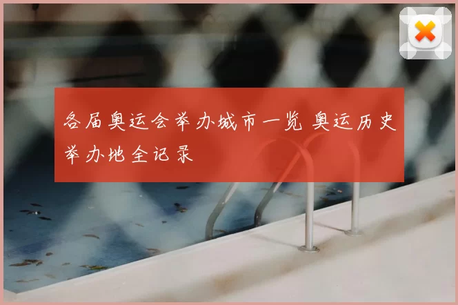 各届奥运会举办城市一览 奥运历史举办地全记录