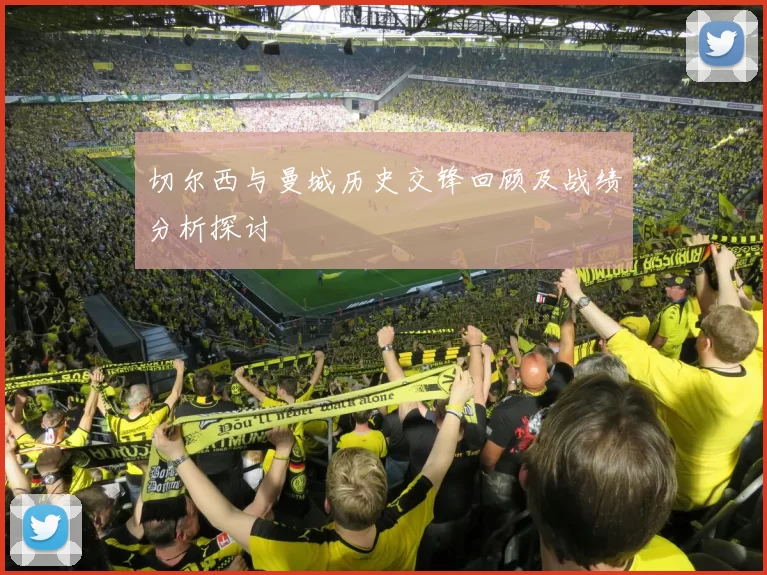 切尔西与曼城历史交锋回顾及战绩分析探讨