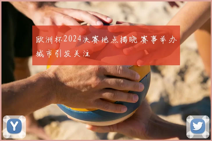 欧洲杯2024决赛地点揭晓 赛事举办城市引发关注