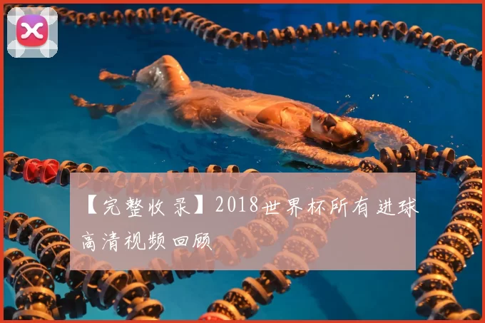 【完整收录】2018世界杯所有进球高清视频回顾