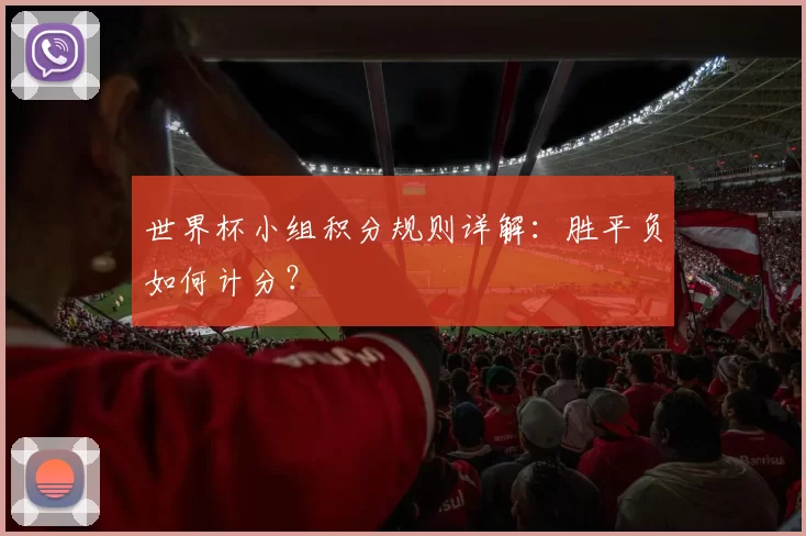 世界杯小组积分规则详解:胜平负如何计分?