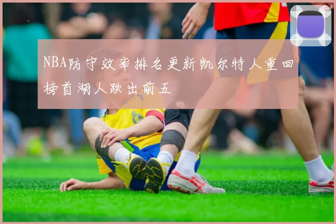 NBA防守效率排名更新凯尔特人重回榜首湖人跌出前五
