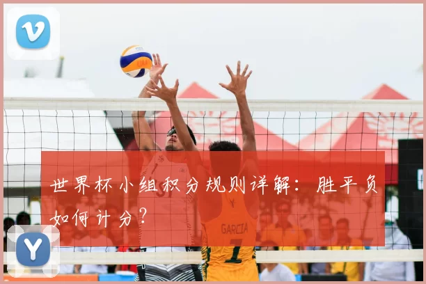 世界杯小组积分规则详解:胜平负如何计分?