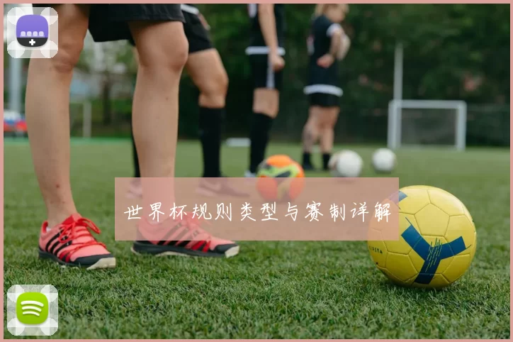 世界杯规则类型与赛制详解