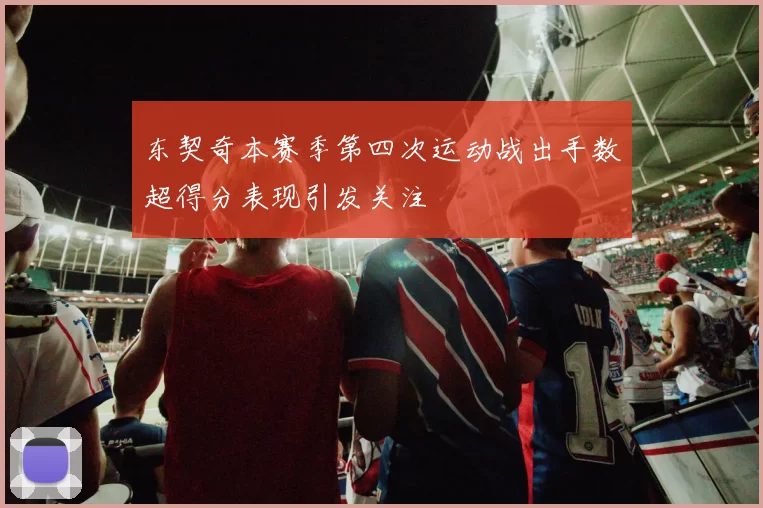 东契奇本赛季第四次运动战出手数超得分表现引发关注